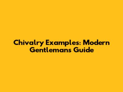 Chivalry Examples: Modern Gentleman's Guide