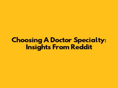 Choosing A Doctor Specialty: Insights From Reddit