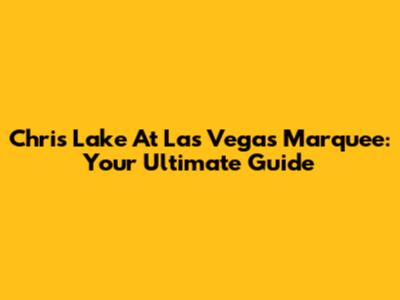 Chris Lake At Las Vegas Marquee: Your Ultimate Guide