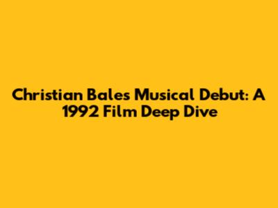Christian Bale's Musical Debut: A 1992 Film Deep Dive