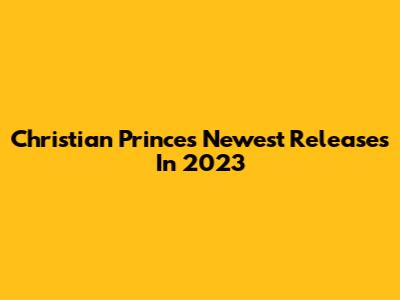 Christian Prince's Newest Releases In 2023