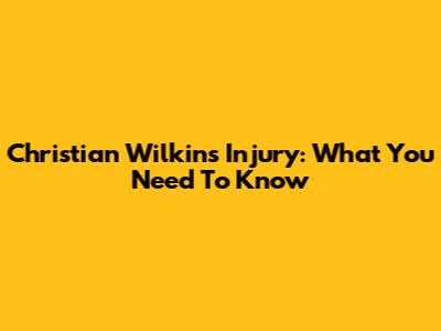 Christian Wilkins Injury: What You Need To Know