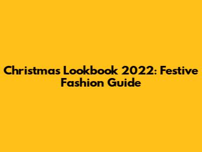 Christmas Lookbook 2022: Festive Fashion Guide