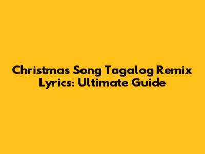 Christmas Song Tagalog Remix Lyrics: Ultimate Guide