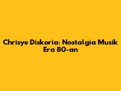 Chrisye Diskoria: Nostalgia Musik Era 80-an