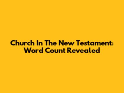 Church In The New Testament: Word Count Revealed