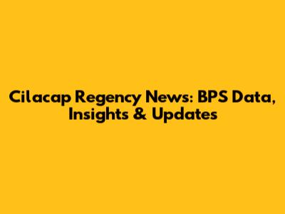 Cilacap Regency News: BPS Data, Insights & Updates
