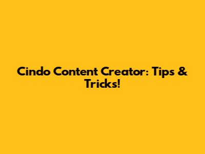 Cindo Content Creator: Tips & Tricks!