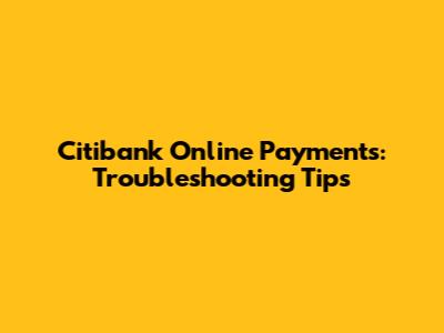 Citibank Online Payments: Troubleshooting Tips