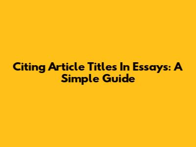 Citing Article Titles In Essays: A Simple Guide