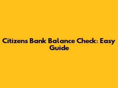 Citizens Bank Balance Check: Easy Guide