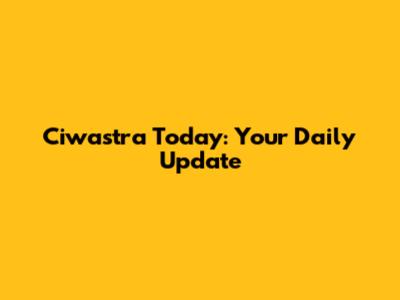 Ciwastra Today: Your Daily Update