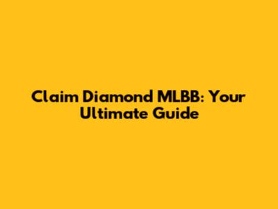 Claim Diamond MLBB: Your Ultimate Guide