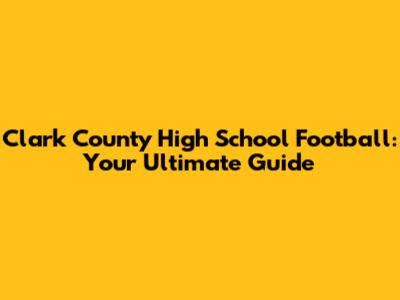 Clark County High School Football: Your Ultimate Guide
