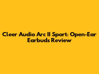Cleer Audio Arc II Sport: Open-Ear Earbuds Review