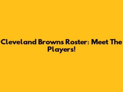 Cleveland Browns Roster: Meet The Players!