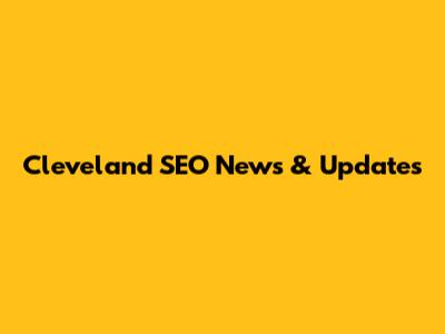 Cleveland SEO News & Updates