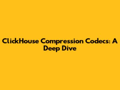 ClickHouse Compression Codecs: A Deep Dive