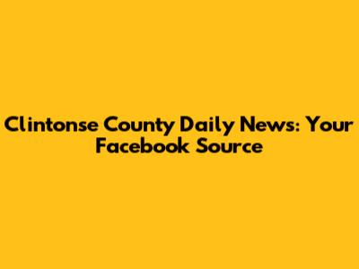 Clintonse County Daily News: Your Facebook Source