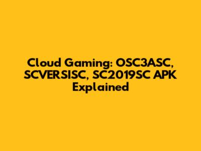 Cloud Gaming: OSC3ASC, SCVERSISC, SC2019SC APK Explained