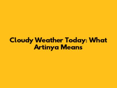 Cloudy Weather Today: What 'Artinya' Means