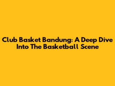 Club Basket Bandung: A Deep Dive Into The Basketball Scene