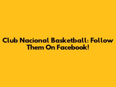Club Nacional Basketball: Follow Them On Facebook!