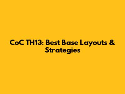 CoC TH13: Best Base Layouts & Strategies