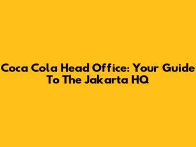 Coca Cola Head Office: Your Guide To The Jakarta HQ