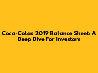 Coca-Cola's 2019 Balance Sheet: A Deep Dive For Investors