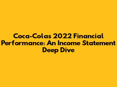 Coca-Cola's 2022 Financial Performance: An Income Statement Deep Dive