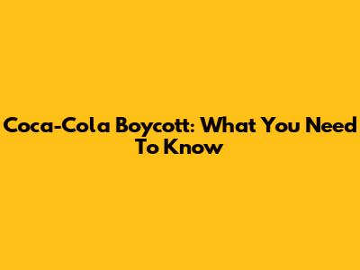 Coca-Cola Boycott: What You Need To Know