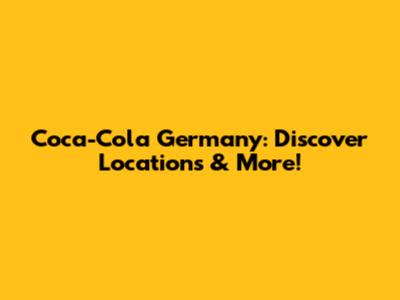 Coca-Cola Germany: Discover Locations & More!
