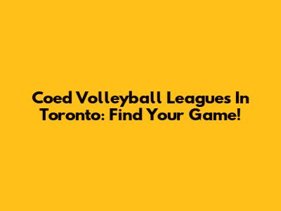 Coed Volleyball Leagues In Toronto: Find Your Game!