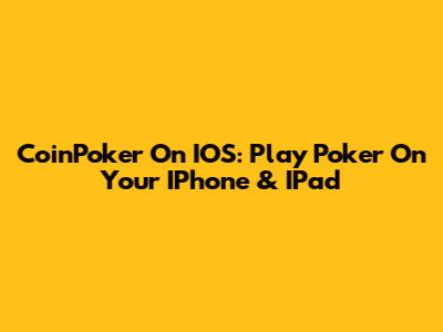 CoinPoker On IOS: Play Poker On Your IPhone & IPad