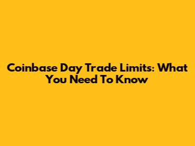 Coinbase Day Trade Limits: What You Need To Know