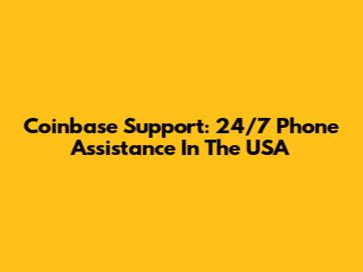 Coinbase Support: 24/7 Phone Assistance In The USA