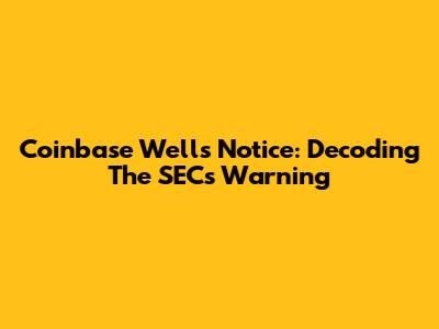 Coinbase Wells Notice: Decoding The SEC's Warning