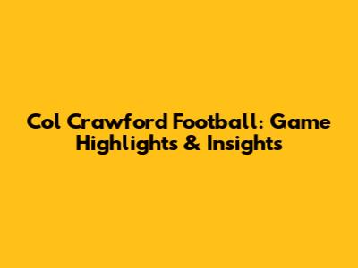Col Crawford Football: Game Highlights & Insights