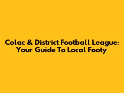 Colac & District Football League: Your Guide To Local Footy