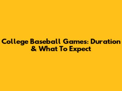 College Baseball Games: Duration & What To Expect