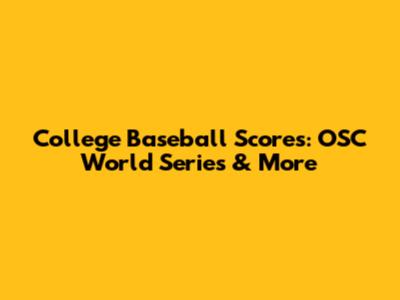 College Baseball Scores: OSC World Series & More