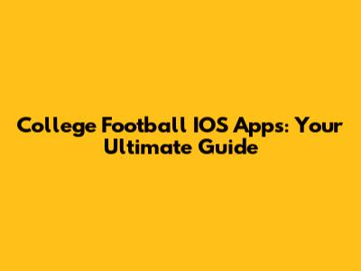 College Football IOS Apps: Your Ultimate Guide