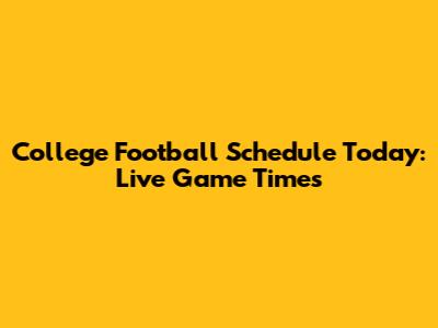 College Football Schedule Today: Live Game Times