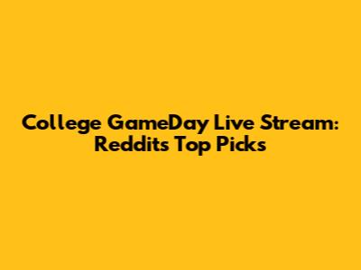 College GameDay Live Stream: Reddit's Top Picks
