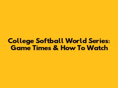 College Softball World Series: Game Times & How To Watch