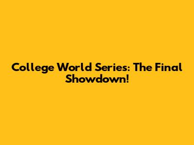 College World Series: The Final Showdown!