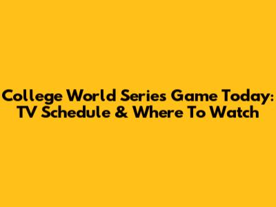 College World Series Game Today: TV Schedule & Where To Watch