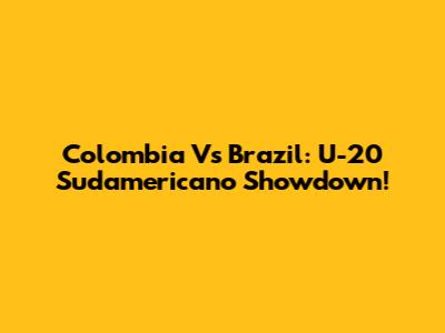 Colombia Vs Brazil: U-20 Sudamericano Showdown!