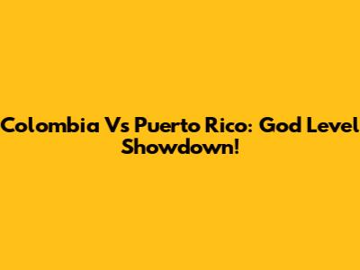 Colombia Vs Puerto Rico: God Level Showdown!